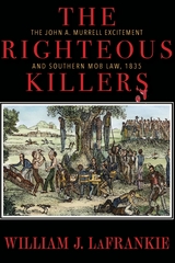 The Righteous Killers The John A. Murrell Excitement and Southern Mob Law, 1835 - William J. LaFrankie