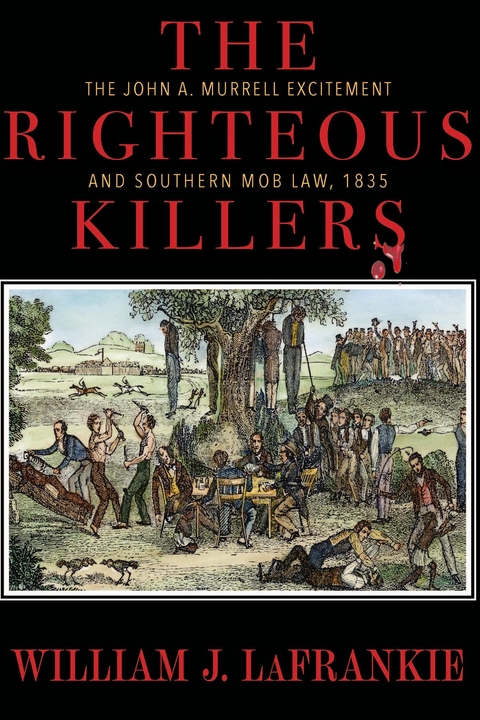 The Righteous Killers The John A. Murrell Excitement and Southern Mob Law, 1835 - William J. LaFrankie