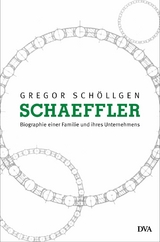Schaeffler. Biographie einer Familie und ihres Unternehmens - Gregor Sch&ouml;llgen