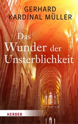 Das Wunder der Unsterblichkeit -  Gerhard Kardinal M&uuml;ller