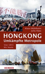 Hongkong: Umkämpfte Metropole -  Julia Haes,  Klaus Mühlhahn
