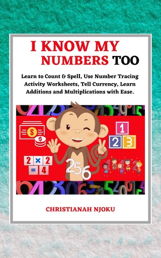 I Know My Numbers Too - Numbers, Spelling, Number Tracing, Additions Table, Multiplications Table & Monetary System-Currency Homeschooling Workbook