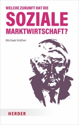 Welche Zukunft hat die soziale Marktwirtschaft? -  Michael H&uuml;ther