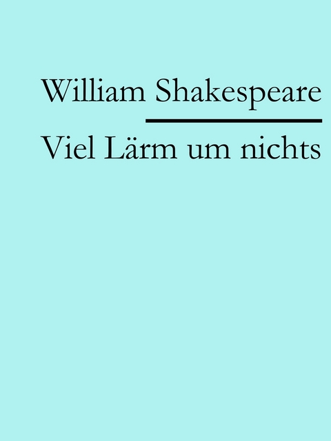 Viel L&auml;rm um nichts - William Shakespeare