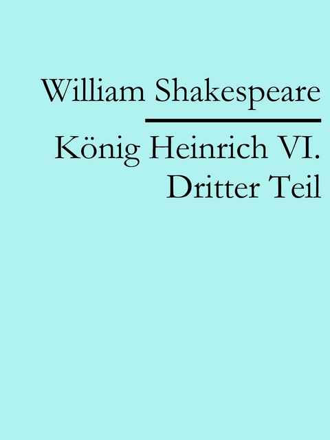 K&ouml;nig Heinrich VI. Dritter Teil - William Shakespeare