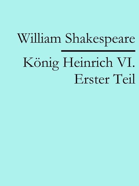 K&ouml;nig Heinrich VI. Erster Teil - William Shakespeare