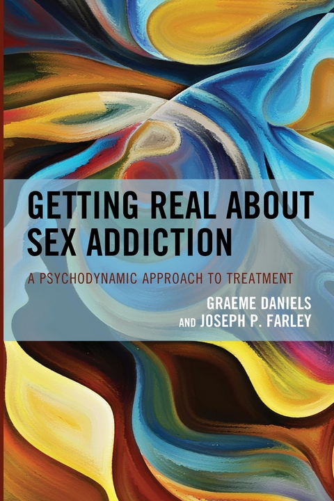 Getting Real about Sex Addiction -  Graeme Daniels,  Joseph P. Farley