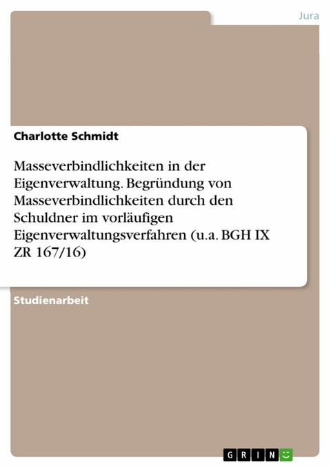 Masseverbindlichkeiten in der Eigenverwaltung. Begr&uuml;ndung von Masseverbindlichkeiten durch den Schuldner im vorl&auml;ufigen Eigenverwaltungsverfahren (u.a. BGH IX ZR 167/16) - Charlotte Schmidt