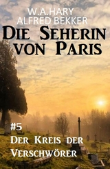 Der Kreis der Verschw&ouml;rer: Die Seherin von Paris 5 - W. A. Hary, Alfred Bekker
