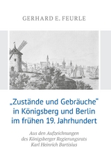 &bdquo;Zust&auml;nde und Gebr&auml;uche&ldquo; in K&ouml;nigsberg und Berlin im fr&uuml;hen 19.Jahrhundert - Gerhard E. Feurle