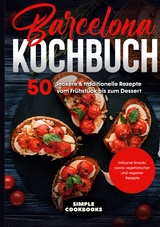 Barcelona Kochbuch: 50 leckere & traditionelle Rezepte vom Fr&uuml;hst&uuml;ck bis zum Dessert - Inklusive Snacks sowie vegetarischer und veganer Rezepte - Simple Cookbooks