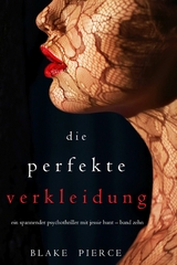 Die Perfekte Verkleidung (Ein spannender Psychothriller mit Jessie Hunt &ndash; Band Zehn) - Blake Pierce