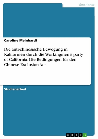Die anti-chinesische Bewegung in Kalifornien durch die Workingmen’s party of California. Die Bedingungen für den Chinese Exclusion Act