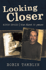 Looking Closer: Kevin Spacey, the First 50 Years - Robin Tamblyn