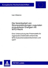 Die Vereinbarkeit von Strompreisbindungen zugunsten erneuerbarer Energien mit WTO-Recht - Ivan Zlatanov
