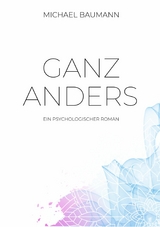 Ganz anders - Ein psychologischer Roman -  Michael Baumann