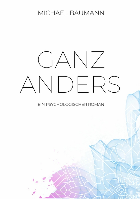 Ganz anders - Ein psychologischer Roman -  Michael Baumann