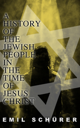 A History of the Jewish People in the Time of Jesus Christ - Emil Sch&uuml;rer