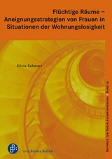 Fl&uuml;chtige R&auml;ume &ndash; Aneignungsstrategien von Frauen in Situationen der Wohnungslosigkeit - Silvia Schwarz