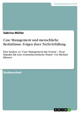 Case Management und menschliche Bed&uuml;rfnisse. Folgen ihrer Nicht-Erf&uuml;llung - Sabrina M&uuml;ller