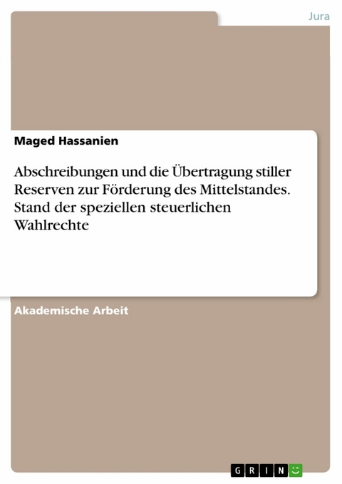 Abschreibungen und die &Uuml;bertragung stiller Reserven zur F&ouml;rderung des Mittelstandes. Stand der speziellen steuerlichen Wahlrechte - Maged Hassanien
