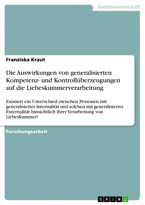 Die Auswirkungen von generalisierten Kompetenz- und Kontroll&uuml;berzeugungen auf die Liebeskummerverarbeitung - Franziska Kraut