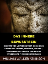 Das innere Bewusstsein (&Uuml;bersetzt) - William Walker Atkinson