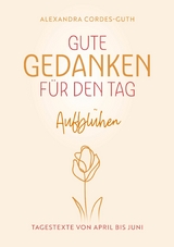 Gute Gedanken f&uuml;r den Tag - Aufbl&uuml;hen - Alexandra Cordes-Guth