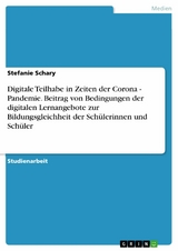 Digitale Teilhabe in Zeiten der Corona - Pandemie. Beitrag von Bedingungen der digitalen Lernangebote zur Bildungsgleichheit der Sch&uuml;lerinnen und Sch&uuml;ler - Stefanie Schary