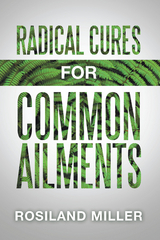 Radical Cures  for Common  Ailments - Rosiland Miller EDU