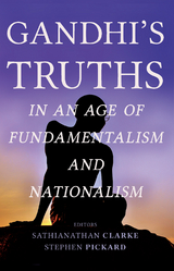 Gandhi's Truths in an Age of Fundamentalism and Nationalism -  Neustadt Ronald Neustadt,  Clarke Sathianathan Clarke,  Pickard Stephen Pickard