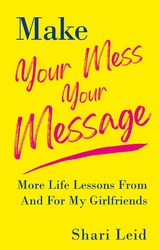 Make Your Mess Your Message - Shari Leid