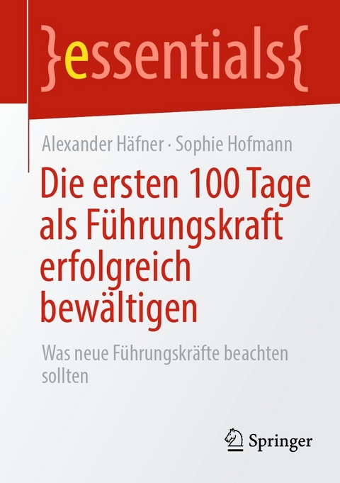 Die ersten 100 Tage als F&uuml;hrungskraft erfolgreich bew&auml;ltigen - Alexander H&auml;fner, Sophie Hofmann
