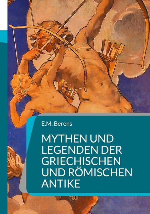 Mythen und Legenden der griechischen und r&ouml;mischen Antike -  E.M. Berens