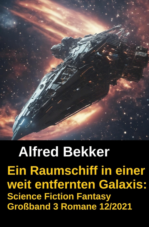 Ein Raumschiff in einer weit entfernten Galaxis: Science Fiction Fantasy Gro&szlig;band 3 Romane 12/2021 -  Alfred Bekker