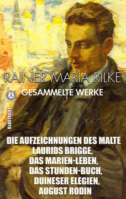 Rainer Maria Rilke. Gesammelte Werke. Illustriert -  Rainer Maria Rilke