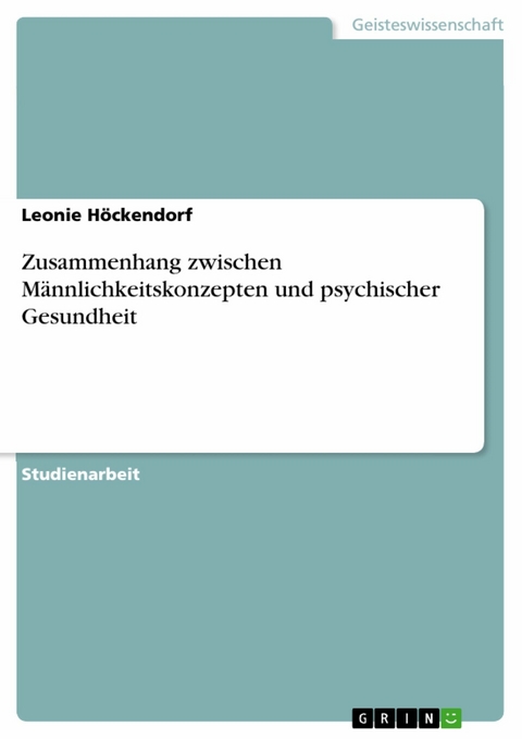 Zusammenhang zwischen M&auml;nnlichkeitskonzepten und psychischer Gesundheit - Leonie H&ouml;ckendorf