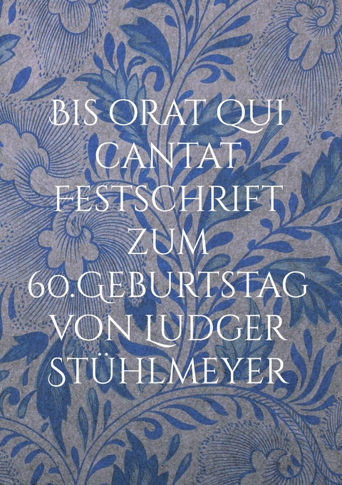 Bis orat qui cantat Festschrift zum 60.Geburtstag von Ludger St&uuml;hlmeyer - 