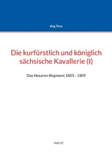 Die kurf&uuml;rstlich und k&ouml;niglich s&auml;chsische Kavallerie (I) - J&ouml;rg Titze