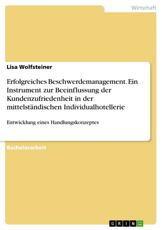 Erfolgreiches Beschwerdemanagement. Ein Instrument zur Beeinflussung der Kundenzufriedenheit in der mittelständischen Individualhotellerie