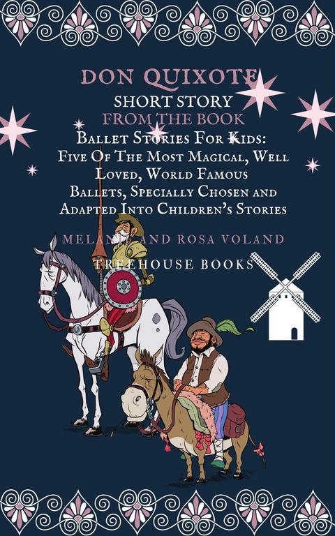 Don Quixote Short Story From The Book Ballet Stories For Kids: Five of the Most Magical, Well Loved, World Famous Ballets, Specially Chosen and Adapted Into Children's Stories - Treehouse Books, Melanie Voland, Rosa Voland