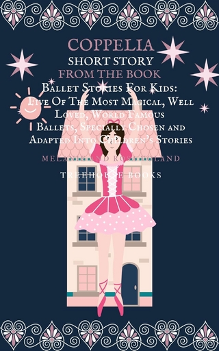 Coppelia Short Story From The Book Ballet Stories For Kids: Five of the Most Magical, Well Loved, World Famous Ballets, Specially Chosen and Adapted Into Children's Stories