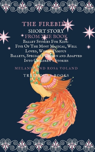 The Firebird Short Story From The Book Ballet Stories For Kids: Five of the Most Magical, Well Loved, World Famous Ballets, Specially Chosen and Adapted Into Children's Stories
