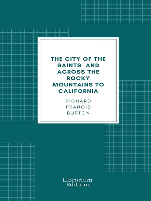 The City of the Saints, and Across the Rocky Mountains to California - Richard Francis Burton