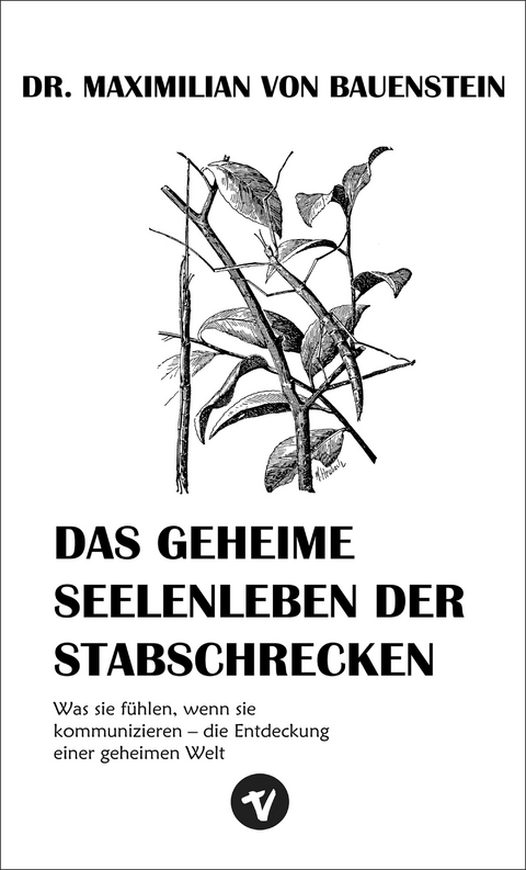 Das geheime Seelenleben der Stabschrecken - Dr. Maximilian von Bauenstein