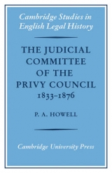The Judicial Committee of the Privy Council 1833–1876 - Howell, P. A.