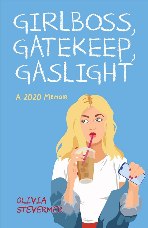 Girlboss, Gatekeep, Gaslight - Olivia Stevermer