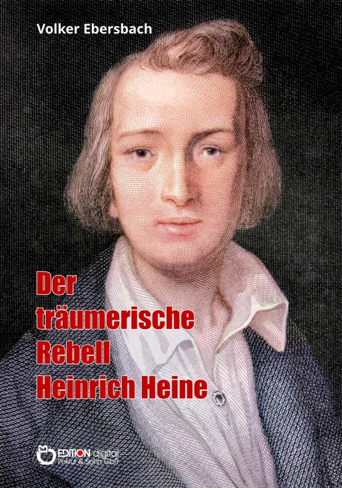 Der tr&auml;umerische Rebell Heinrich Heine - Volker Ebersbach