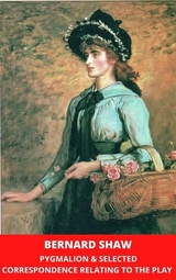 Pygmalion & Selected Correspondence Relating to the Play - Bernard Shaw