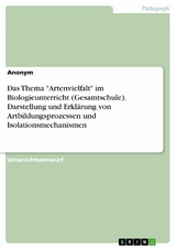 Das Thema "Artenvielfalt" im Biologieunterricht (Gesamtschule). Darstellung und Erkl&auml;rung von Artbildungsprozessen und Isolationsmechanismen
